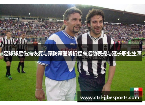 足球球星伤病恢复与预防策略解析提高运动表现与延长职业生涯 足球球星伤病恢复与预防策略解析提高运动表现与延长职业生涯