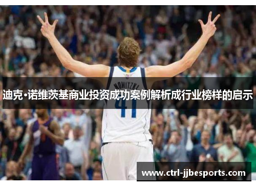 迪克·诺维茨基商业投资成功案例解析成行业榜样的启示 迪克·诺维茨基商业投资成功案例解析成行业榜样的启示
