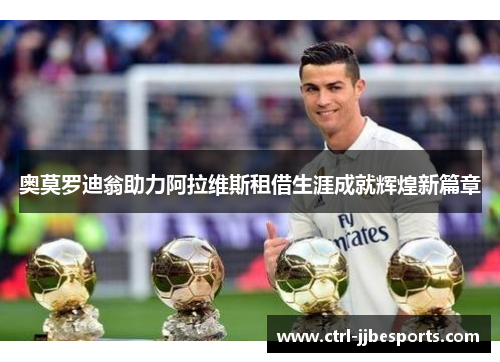 奥莫罗迪翁助力阿拉维斯租借生涯成就辉煌新篇章 奥莫罗迪翁助力阿拉维斯租借生涯成就辉煌新篇章
