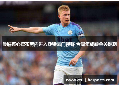 曼城核心德布劳内进入沙特豪门视野 合同年成转会关键期 曼城核心德布劳内进入沙特豪门视野 合同年成转会关键期