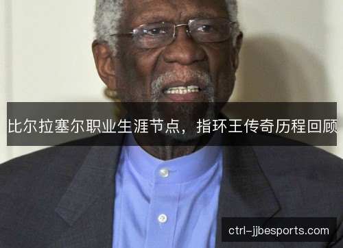 比尔拉塞尔职业生涯节点，指环王传奇历程回顾